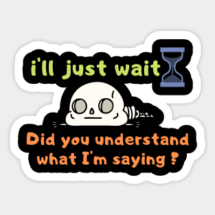 Funny, i'll just wait t shirt , understand what I'm saying, Joke Sarcastic Family Sticker